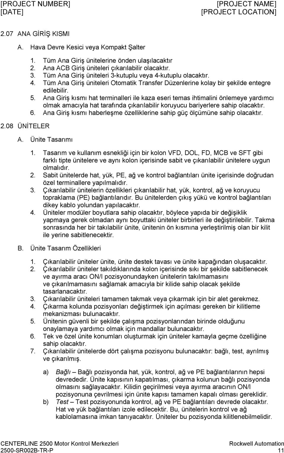 Ana Giriş kısmı hat terminalleri ile kaza eseri temas ihtimalini önlemeye yardımcı olmak amacıyla hat tarafında çıkarılabilir koruyucu bariyerlere sahip olacaktır. 6.