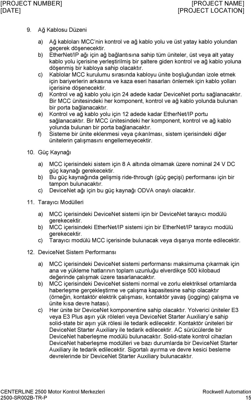 c) Kablolar MCC kurulumu sırasında kabloyu ünite boşluğundan izole etmek için bariyerlerin arkasına ve kaza eseri hasarları önlemek için kablo yolları içerisine döşenecektir.