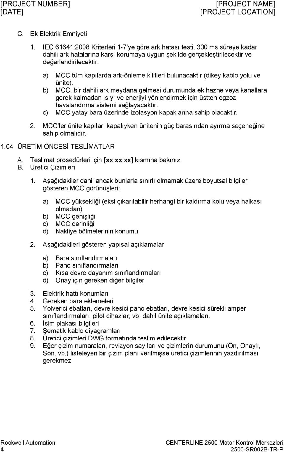 b) MCC, bir dahili ark meydana gelmesi durumunda ek hazne veya kanallara gerek kalmadan ısıyı ve enerjiyi yönlendirmek için üstten egzoz havalandırma sistemi sağlayacaktır.