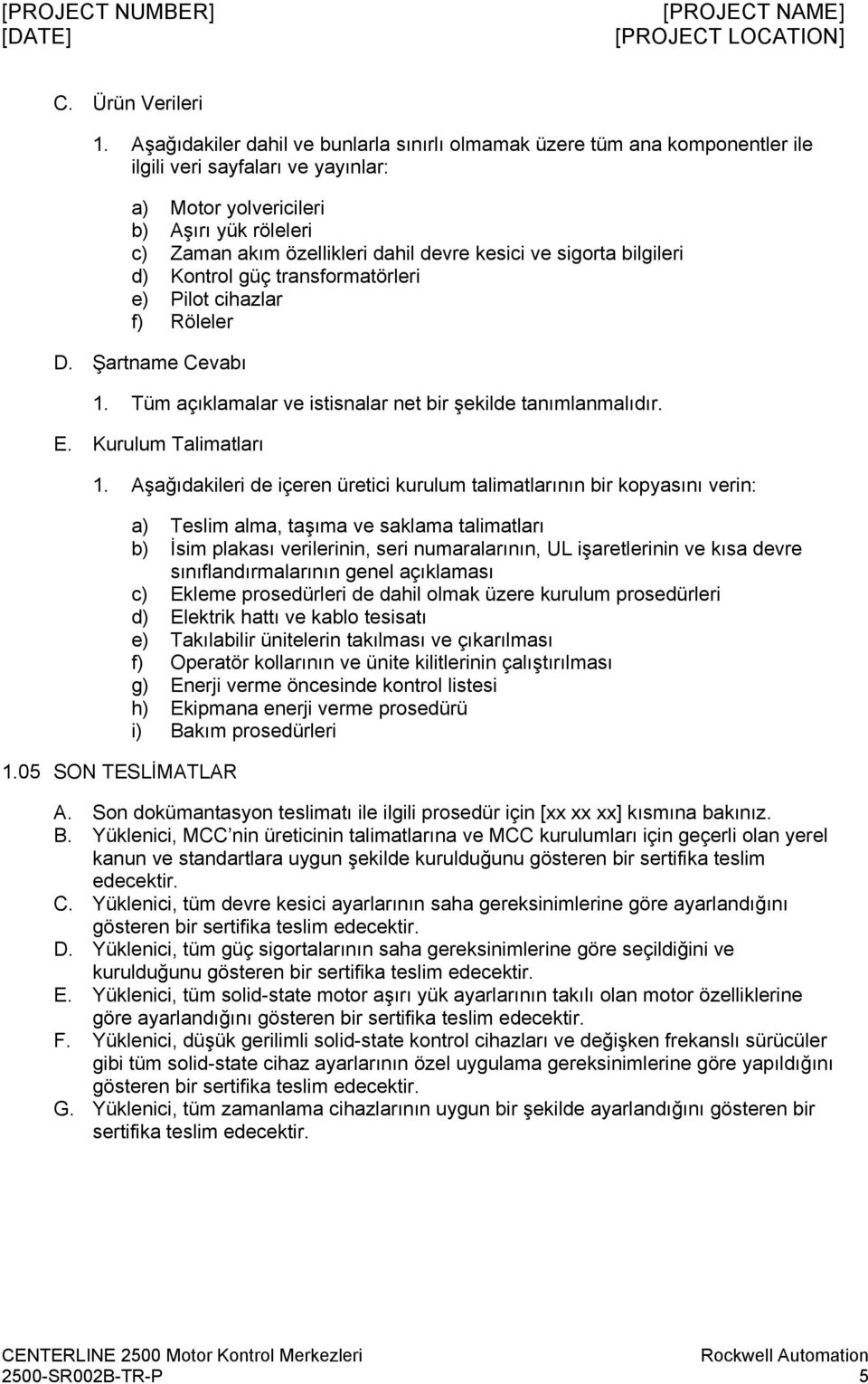 kesici ve sigorta bilgileri d) Kontrol güç transformatörleri e) Pilot cihazlar f) Röleler D. Şartname Cevabı 1. Tüm açıklamalar ve istisnalar net bir şekilde tanımlanmalıdır. E. Kurulum Talimatları 1.