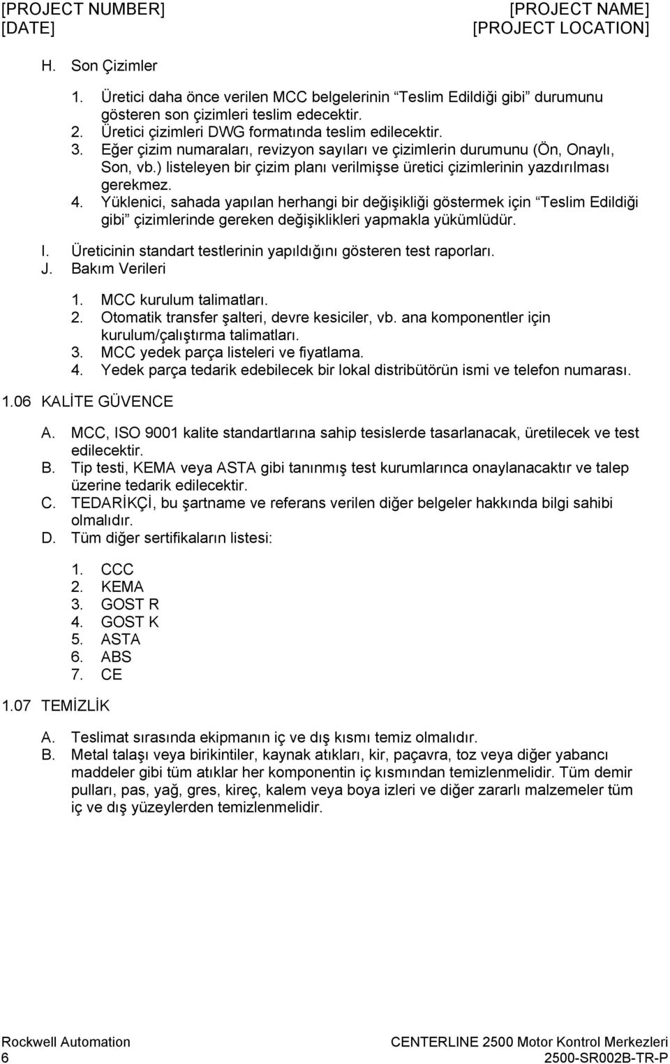 Yüklenici, sahada yapılan herhangi bir değişikliği göstermek için Teslim Edildiği gibi çizimlerinde gereken değişiklikleri yapmakla yükümlüdür. I.