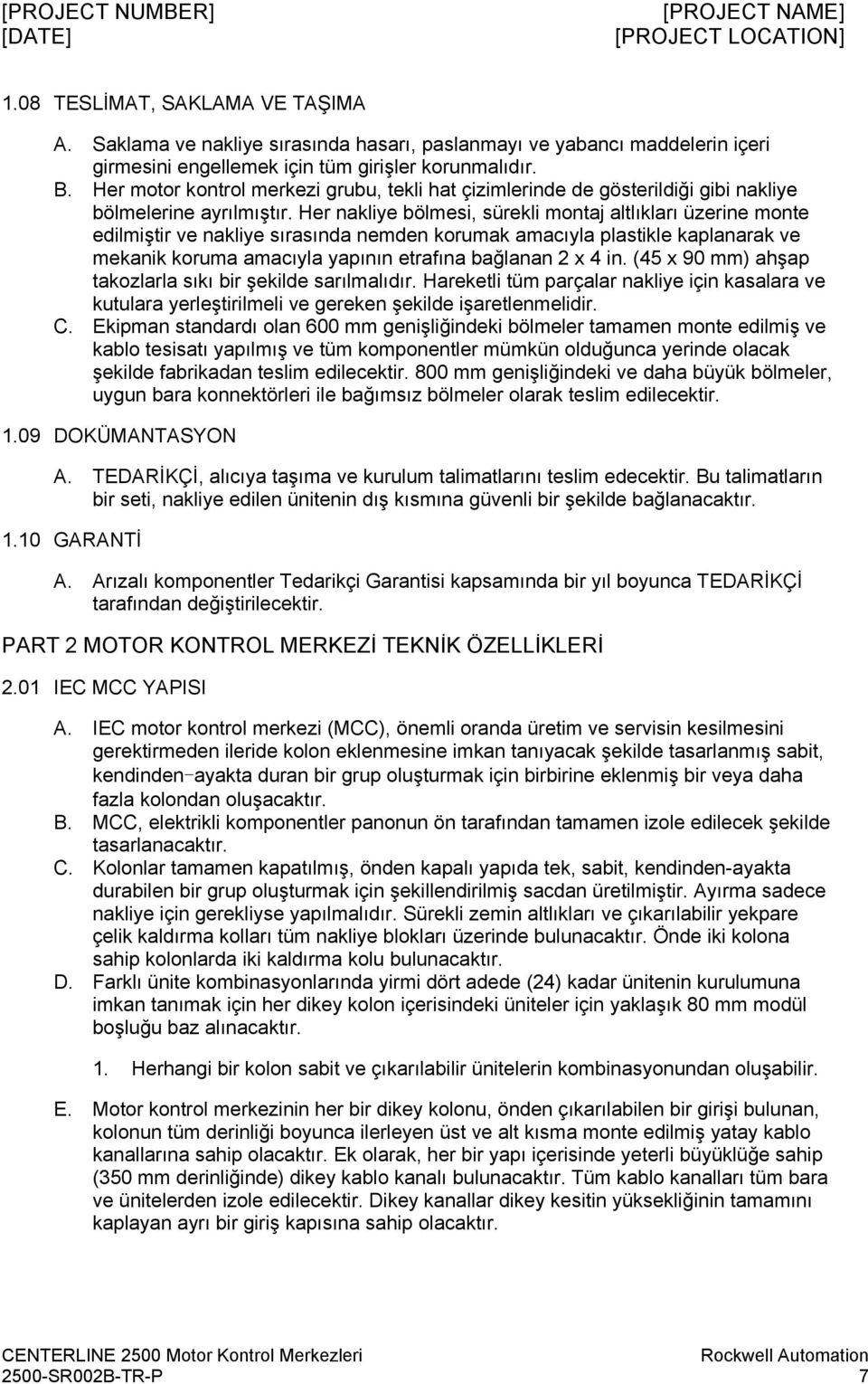 Her nakliye bölmesi, sürekli montaj altlıkları üzerine monte edilmiştir ve nakliye sırasında nemden korumak amacıyla plastikle kaplanarak ve mekanik koruma amacıyla yapının etrafına bağlanan 2 x 4 in.