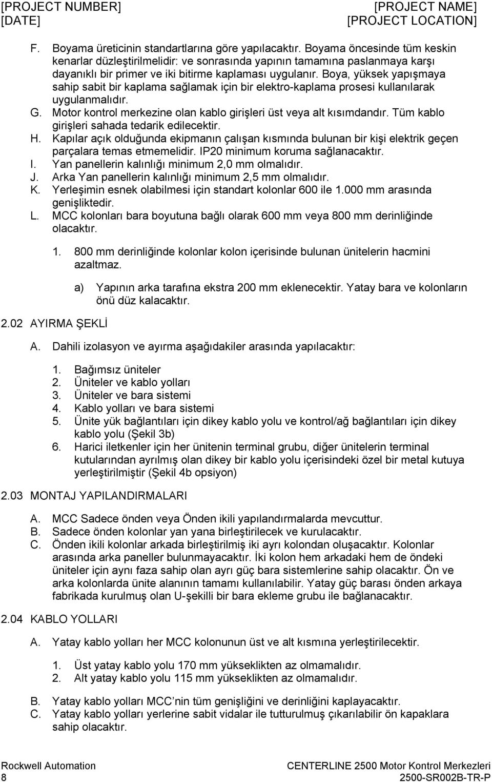 Boya, yüksek yapışmaya sahip sabit bir kaplama sağlamak için bir elektro-kaplama prosesi kullanılarak uygulanmalıdır. G. Motor kontrol merkezine olan kablo girişleri üst veya alt kısımdandır.