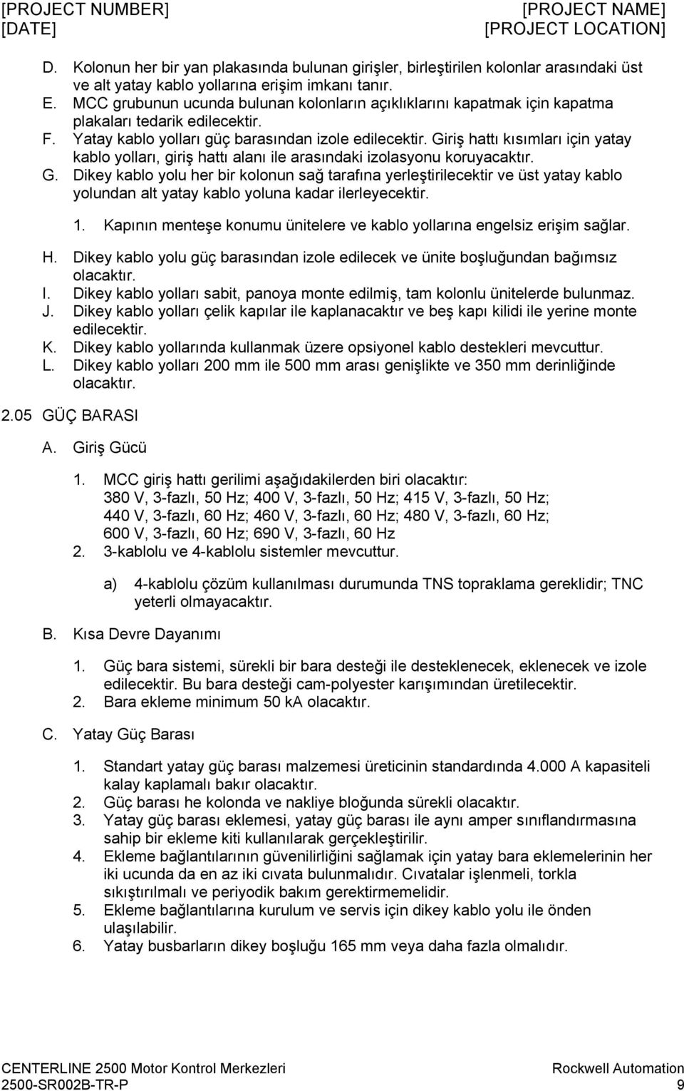 Giriş hattı kısımları için yatay kablo yolları, giriş hattı alanı ile arasındaki izolasyonu koruyacaktır. G.