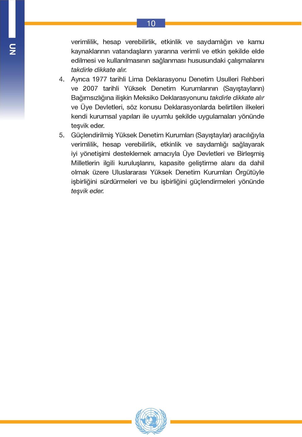 Ayrıca 1977 tarihli Lima Deklarasyonu Denetim Usulleri Rehberi ve 2007 tarihli Yüksek Denetim Kurumlarının (Sayıştayların) Bağımsızlığına ilişkin Meksiko Deklarasyonunu takdirle dikkate alır ve Üye