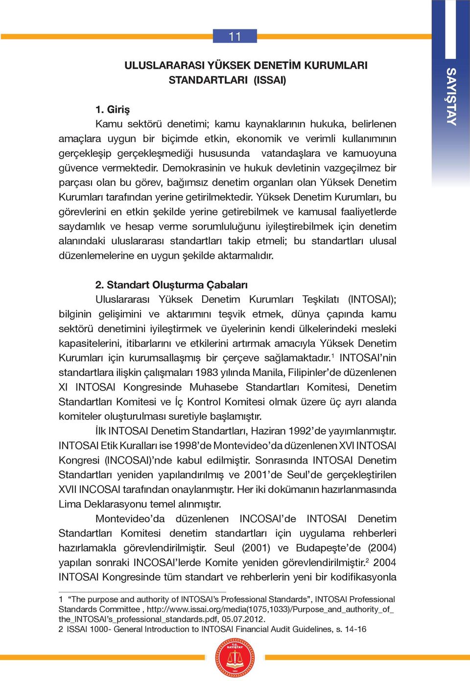 güvence vermektedir. Demokrasinin ve hukuk devletinin vazgeçilmez bir parçası olan bu görev, bağımsız denetim organları olan Yüksek Denetim Kurumları tarafından yerine getirilmektedir.