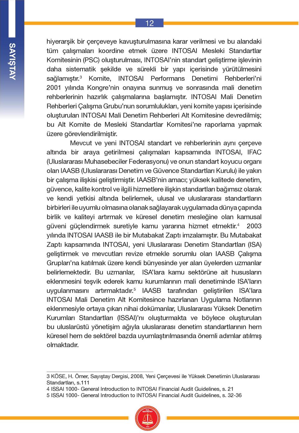 3 Komite, INTOSAI Performans Denetimi Rehberleri ni 2001 yılında Kongre nin onayına sunmuş ve sonrasında mali denetim rehberlerinin hazırlık çalışmalarına başlamıştır.