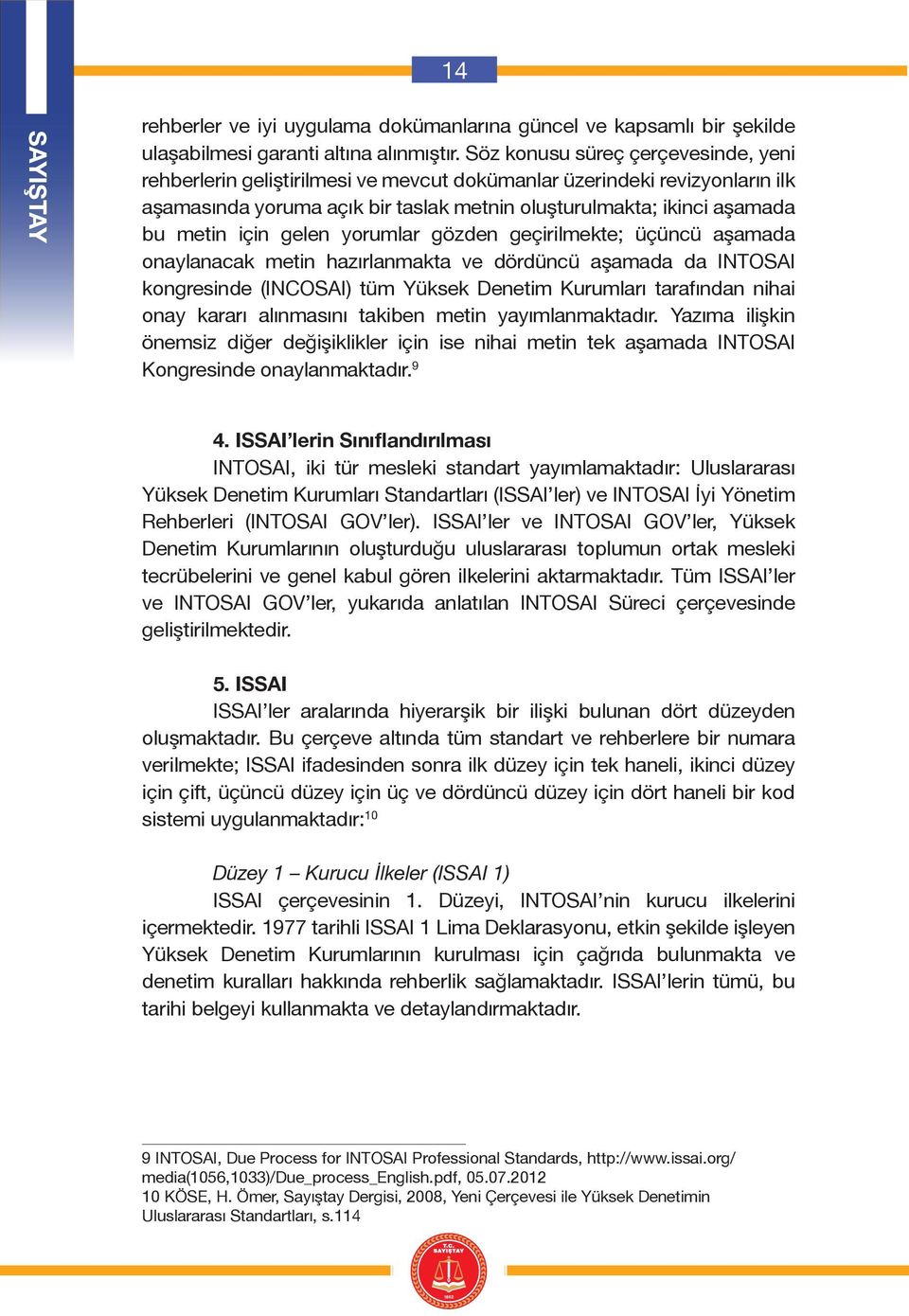 gelen yorumlar gözden geçirilmekte; üçüncü aşamada onaylanacak metin hazırlanmakta ve dördüncü aşamada da INTOSAI kongresinde (INCOSAI) tüm Yüksek Denetim Kurumları tarafından nihai onay kararı