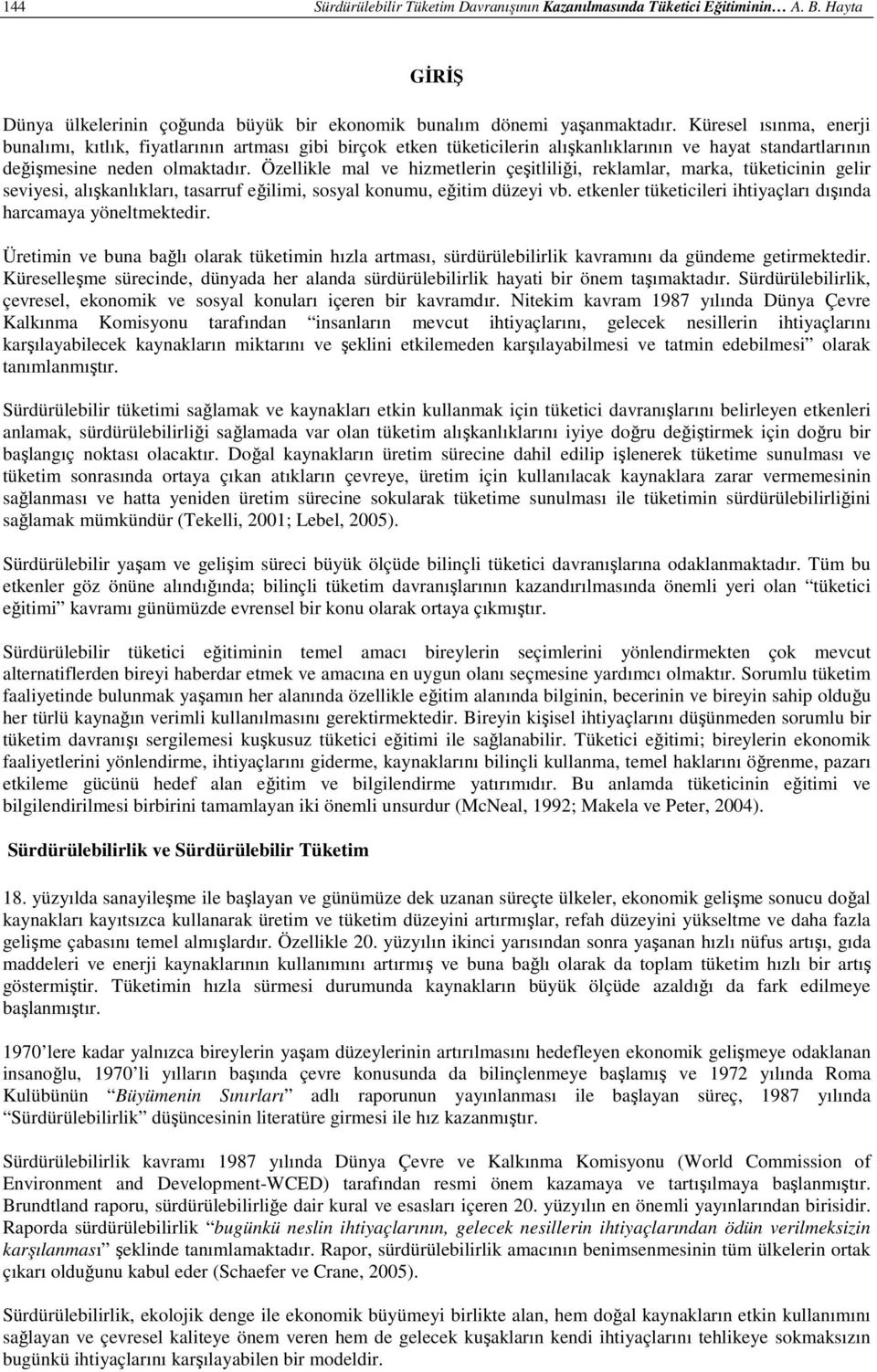 Özellikle mal ve hizmetlerin çeşitliliği, reklamlar, marka, tüketicinin gelir seviyesi, alışkanlıkları, tasarruf eğilimi, sosyal konumu, eğitim düzeyi vb.