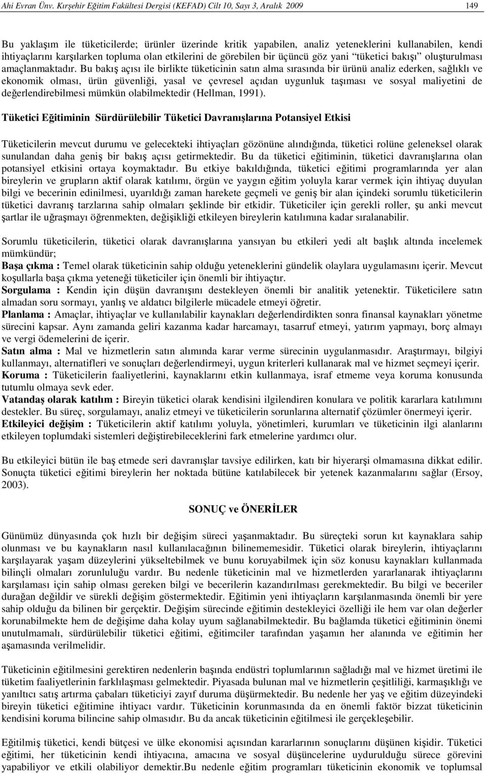 karşılarken topluma olan etkilerini de görebilen bir üçüncü göz yani tüketici bakışı oluşturulması amaçlanmaktadır.