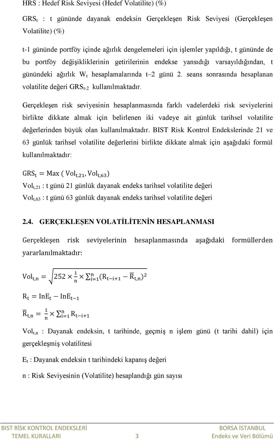 seans sonrasında hesaplanan volatilite değeri GRS t-2 kullanılmaktadır.