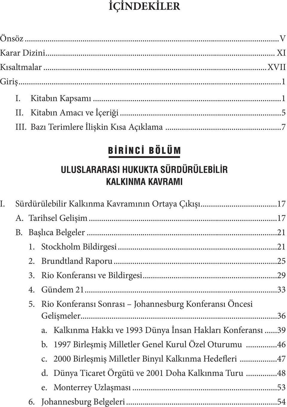 Stockholm Bildirgesi...21 2. Brundtland Raporu...25 3. Rio Konferansı ve Bildirgesi...29 4. Gündem 21...33 5. Rio Konferansı Sonrası Johannesburg Konferansı Öncesi Gelişmeler...36 a.