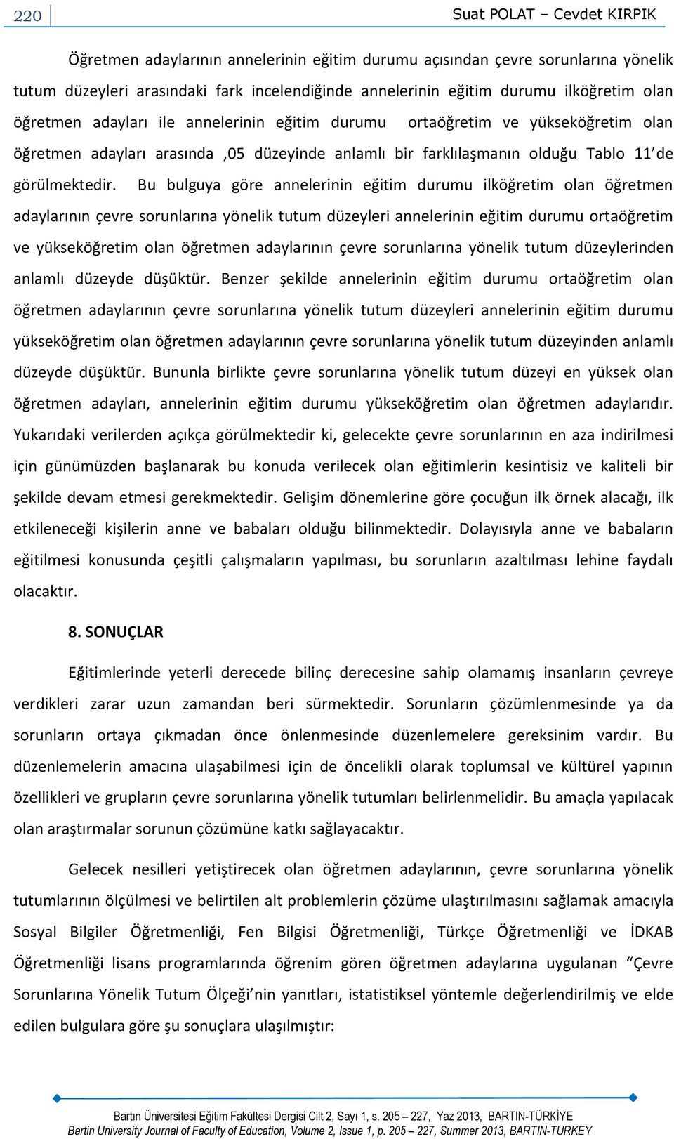 Bu bulguya göre annelerinin eğitim durumu ilköğretim olan öğretmen adaylarının çevre sorunlarına yönelik tutum düzeyleri annelerinin eğitim durumu ortaöğretim ve yükseköğretim olan öğretmen