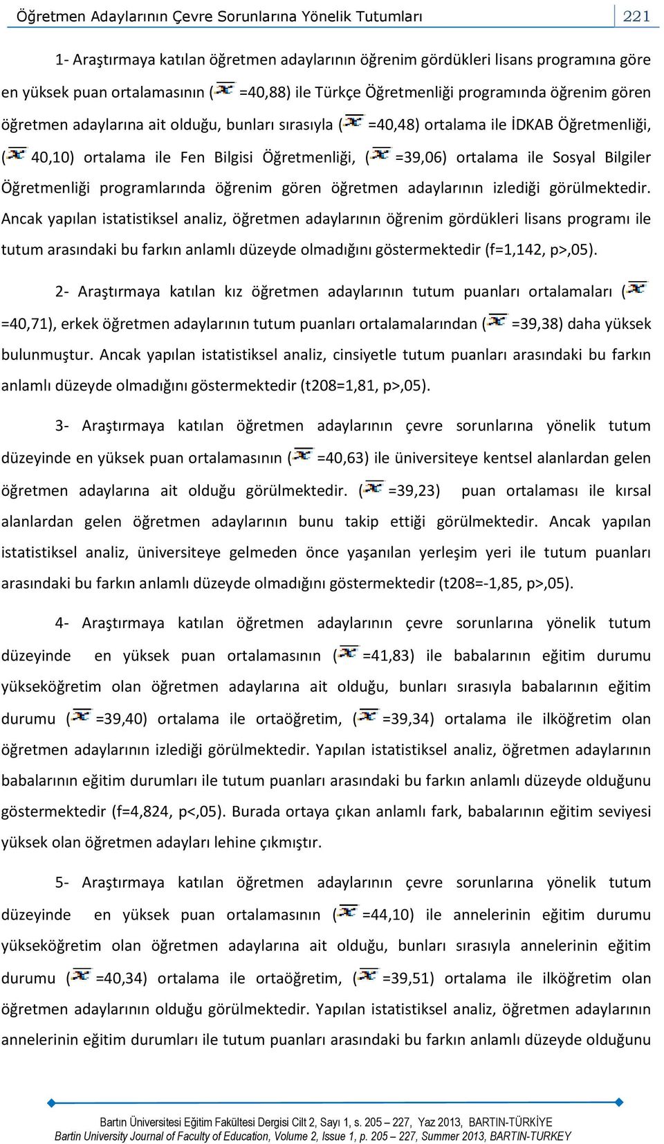 ile Sosyal Bilgiler Öğretmenliği programlarında öğrenim gören öğretmen adaylarının izlediği görülmektedir.