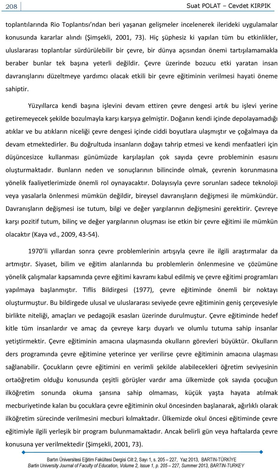 Çevre üzerinde bozucu etki yaratan insan davranışlarını düzeltmeye yardımcı olacak etkili bir çevre eğitiminin verilmesi hayati öneme sahiptir.