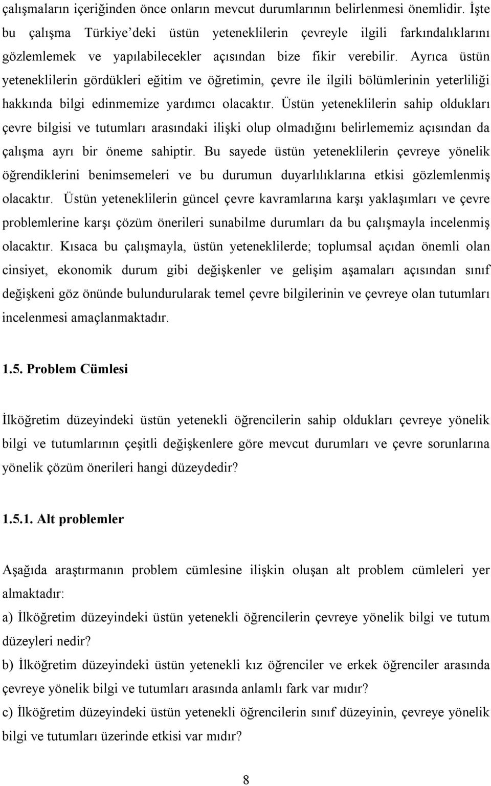 Ayrıca üstün yeteneklilerin gördükleri eğitim ve öğretimin, çevre ile ilgili bölümlerinin yeterliliği hakkında bilgi edinmemize yardımcı olacaktır.