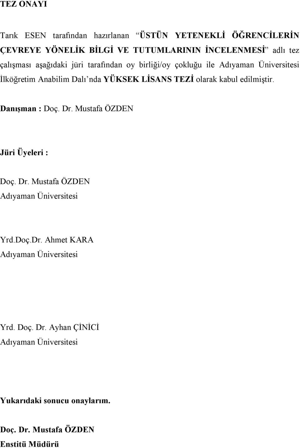 olarak kabul edilmiştir. Danışman : Doç. Dr. Mustafa ÖZDEN Jüri Üyeleri : Doç. Dr. Mustafa ÖZDEN Adıyaman Üniversitesi Yrd.Doç.Dr. Ahmet KARA Adıyaman Üniversitesi Yrd.