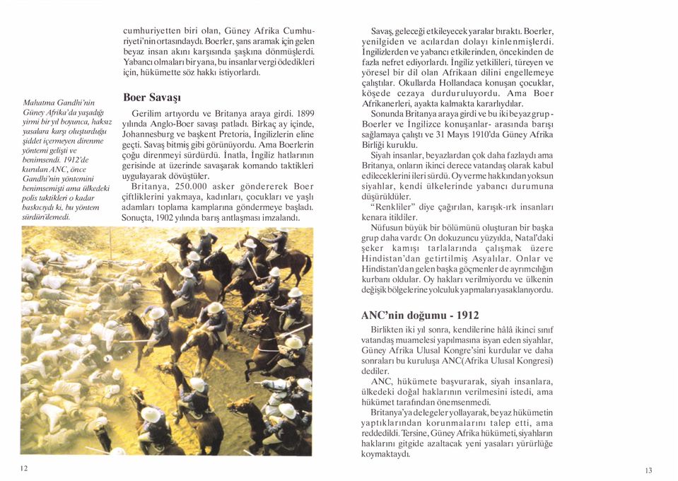 cumhuriyetten biri olan, Güney Afrika Cumhuriyeti'nin ortasındaydı. Boerler, şans aramak için gelen beyaz insan akını karşısında şaşkına dönmüşlerdi.