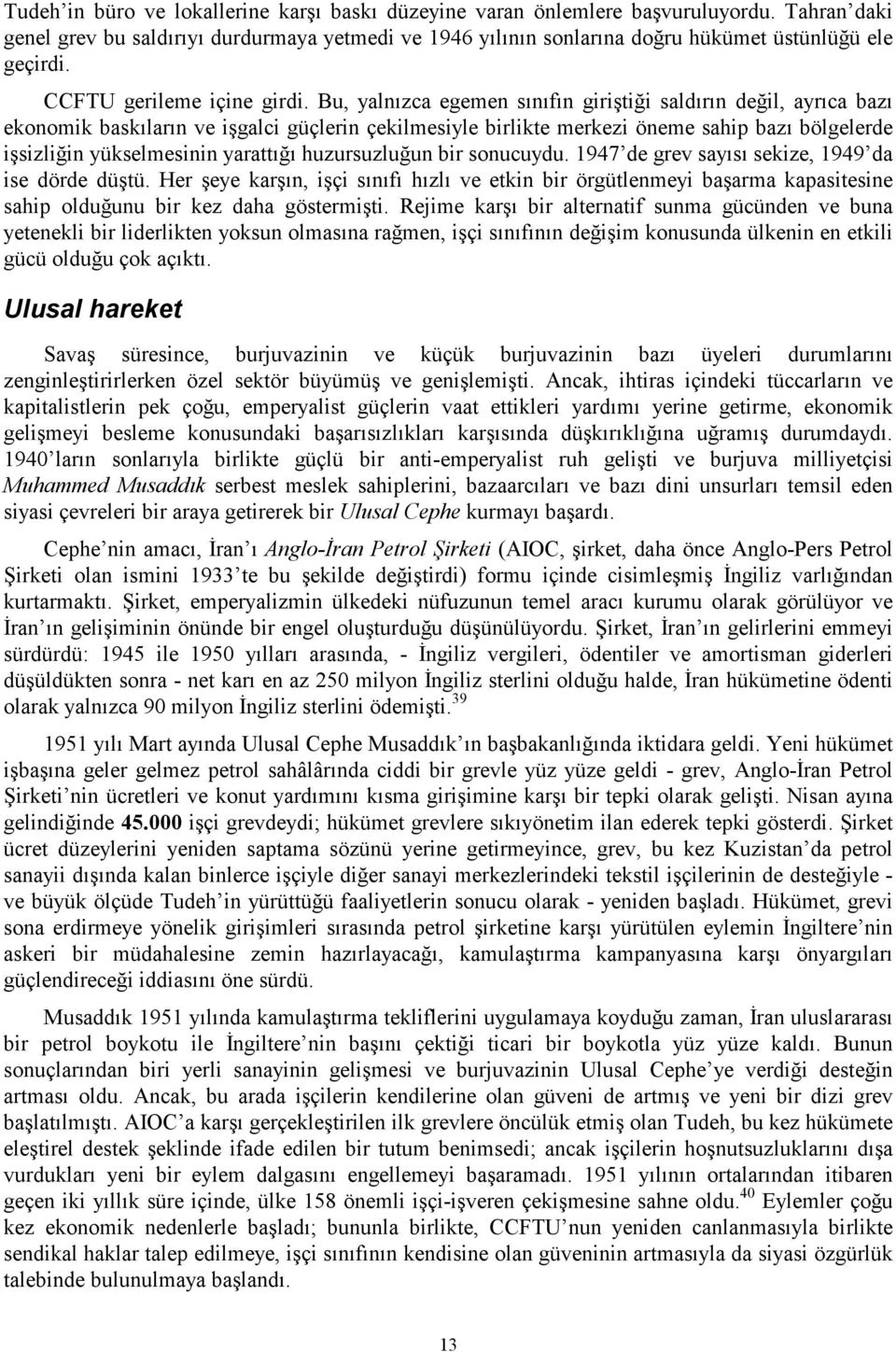 Bu, yalnızca egemen sınıfın giriştiği saldırın değil, ayrıca bazı ekonomik baskıların ve işgalci güçlerin çekilmesiyle birlikte merkezi öneme sahip bazı bölgelerde işsizliğin yükselmesinin yarattığı