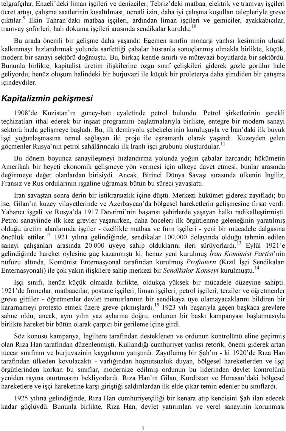 10 Bu arada önemli bir gelişme daha yaşandı: Egemen sınıfın monarşi yanlısı kesiminin ulusal kalkınmayı hızlandırmak yolunda sarfettiği çabalar hüsranla sonuçlanmış olmakla birlikte, küçük, modern