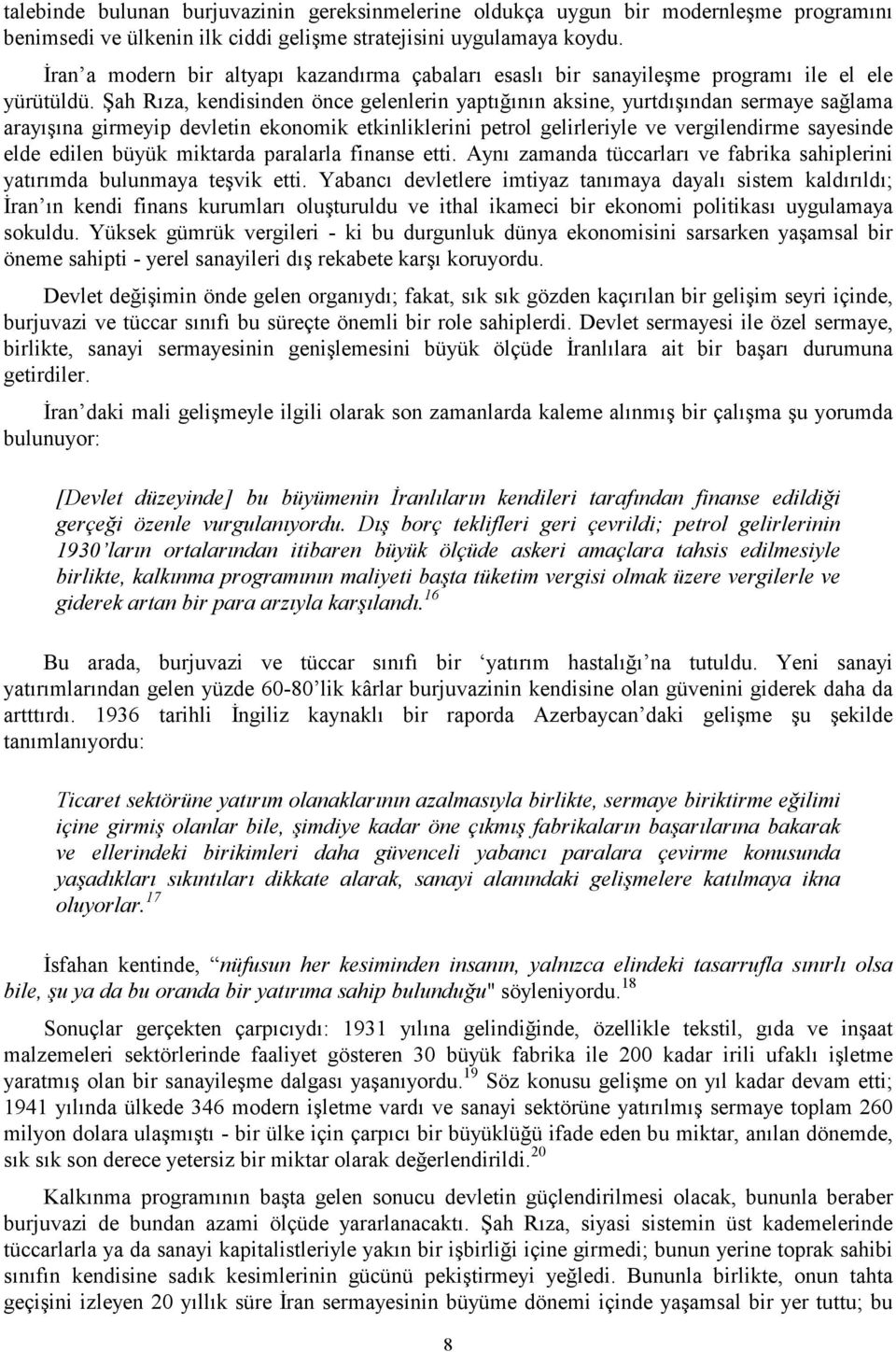 Şah Rıza, kendisinden önce gelenlerin yaptığının aksine, yurtdışından sermaye sağlama arayışına girmeyip devletin ekonomik etkinliklerini petrol gelirleriyle ve vergilendirme sayesinde elde edilen