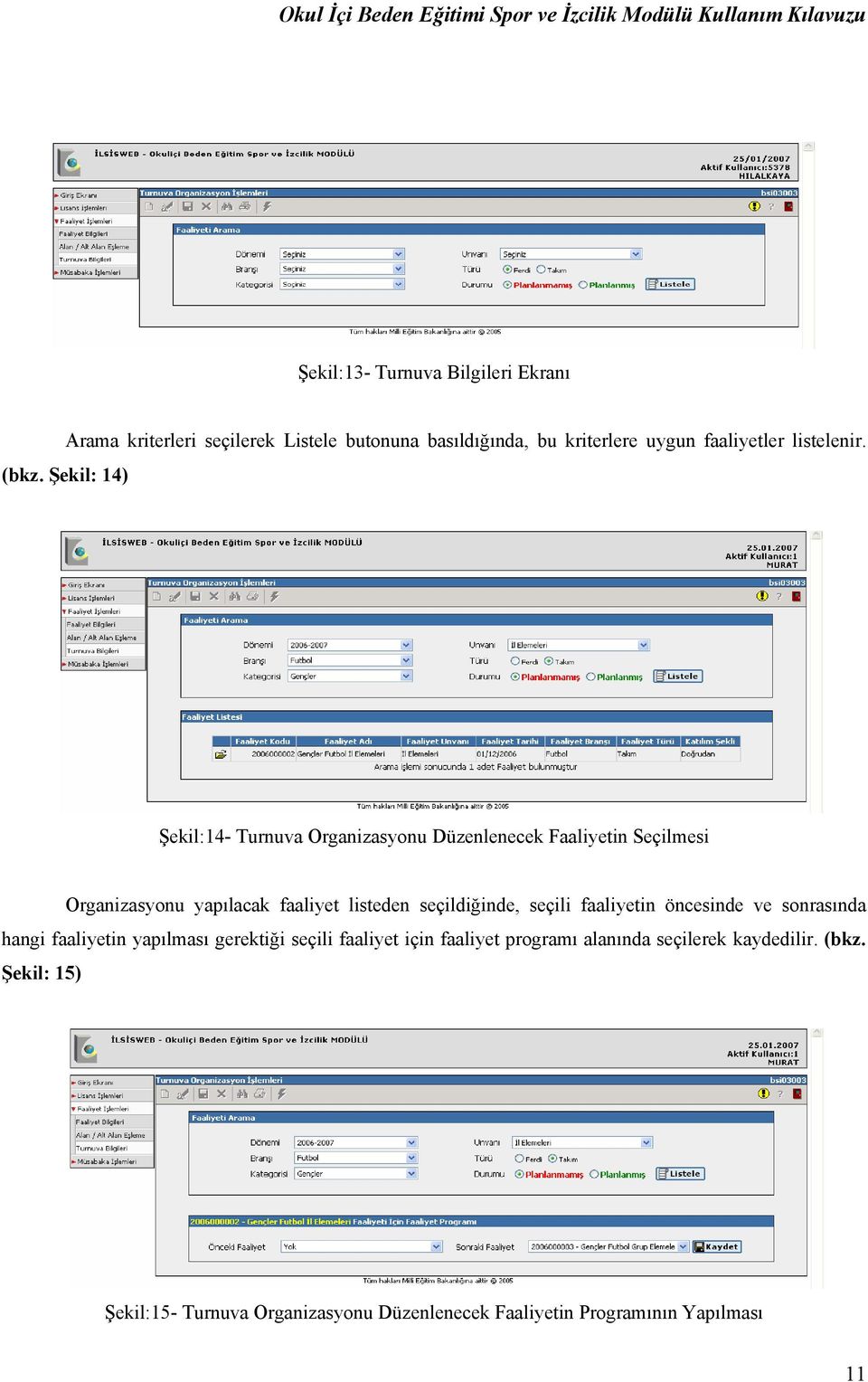 Şekil: 14) Şekil:14- Turnuva Organizasyonu Düzenlenecek Faaliyetin Seçilmesi Organizasyonu yapılacak faaliyet listeden