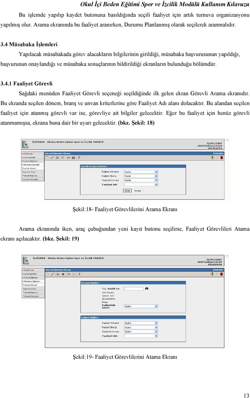 bulunduğu bölümdür. 3.4.1 Faaliyet Görevli Sağdaki menüden Faaliyet Görevli seçeneği seçildiğinde ilk gelen ekran Görevli Arama ekranıdır.