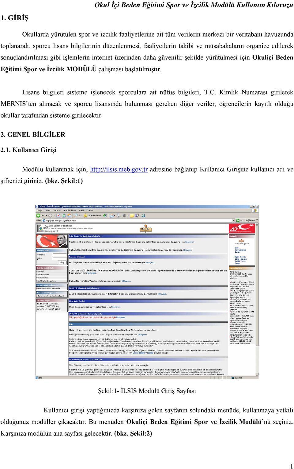 Eğitimi Spor ve İzcilik MODÜLÜ çalışması başlatılmıştır. Lisans bilgileri sisteme işlenecek sporculara ait nüfus bilgileri, T.C.