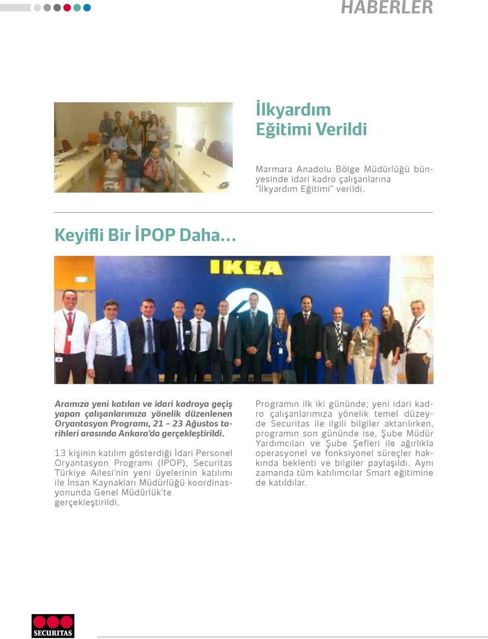 13 kişinin katılım gösterdiği İdari Personel Oryantasyon Programı (İPOP), Securitas Türkiye Ailesi nin yeni üyelerinin katılımı ile İnsan Kaynakları Müdürlüğü koordinasyonunda Genel Müdürlük te