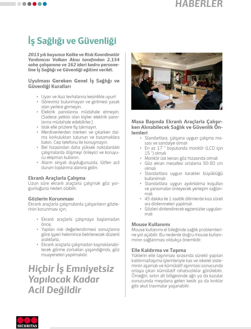 Göreviniz bulunmayan ve girilmesi yasak olan yerlere girmeyin. Elektrik panolarına müdahale etmeyin. (Sadece yetkisi olan kişiler elektrik panolarına müdahale edebilirler.