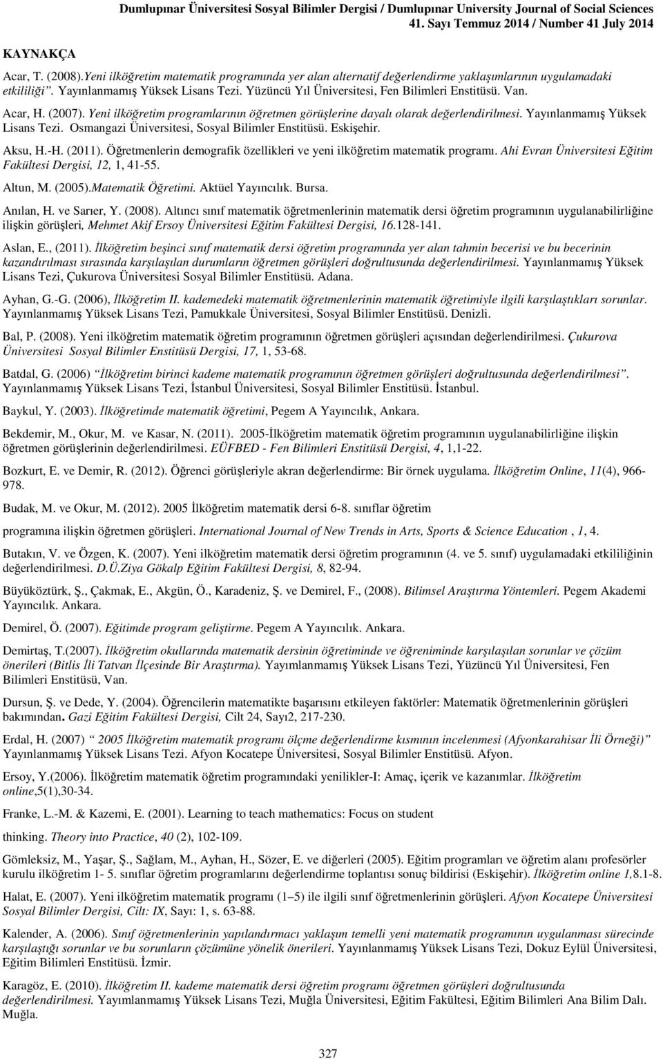 Van. Acar, H. (2007). Yeni ilköğretim programlarının öğretmen görüşlerine dayalı olarak değerlendirilmesi. Yayınlanmamış Yüksek Lisans Tezi. Osmangazi Üniversitesi, Sosyal Bilimler Enstitüsü.