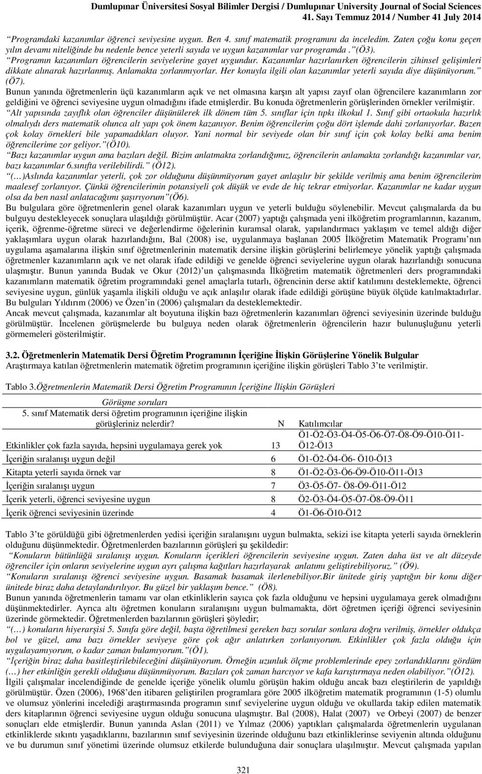 Programın kazanımları öğrencilerin seviyelerine gayet uygundur. Kazanımlar hazırlanırken öğrencilerin zihinsel gelişimleri dikkate alınarak hazırlanmış. Anlamakta zorlanmıyorlar.