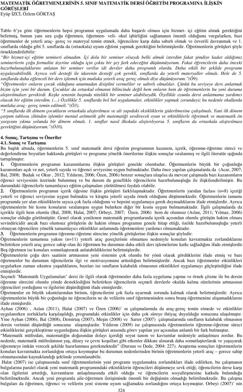 gerektiğini belirtmiş, bunun yanı sıra çoğu öğretmen, öğretmen- veli- okul işbirliğini sağlamanın önemli olduğunu vurgularken, bazı öğretmenler de yeterli araç- gereç ve materyal temin etmek,