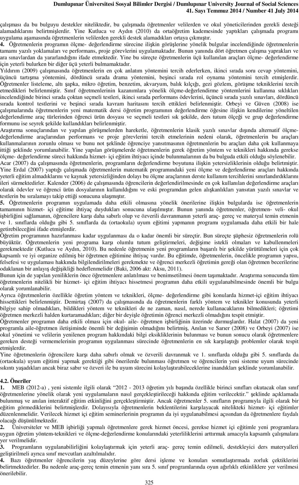 Yine Kutluca ve Aydın (2010) da ortaöğretim kademesinde yaptıkları çalışmada programı uygulama aşamasında öğretmenlerin velilerden gerekli destek alamadıkları ortaya çıkmıştır. 4.