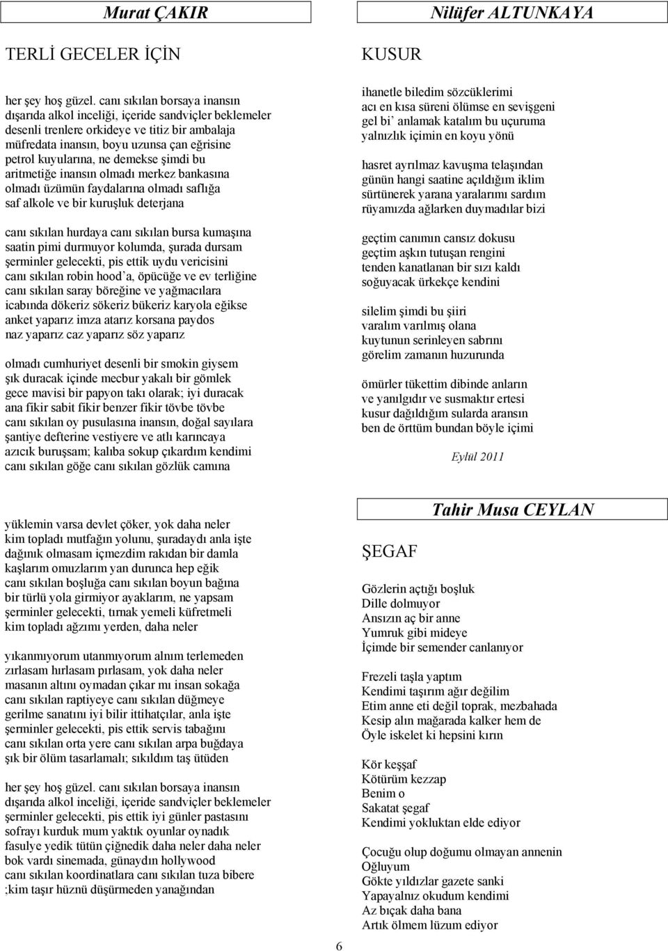 demekse şimdi bu aritmetiğe inansın olmadı merkez bankasına olmadı üzümün faydalarına olmadı saflığa saf alkole ve bir kuruşluk deterjana canı sıkılan hurdaya canı sıkılan bursa kumaşına saatin pimi