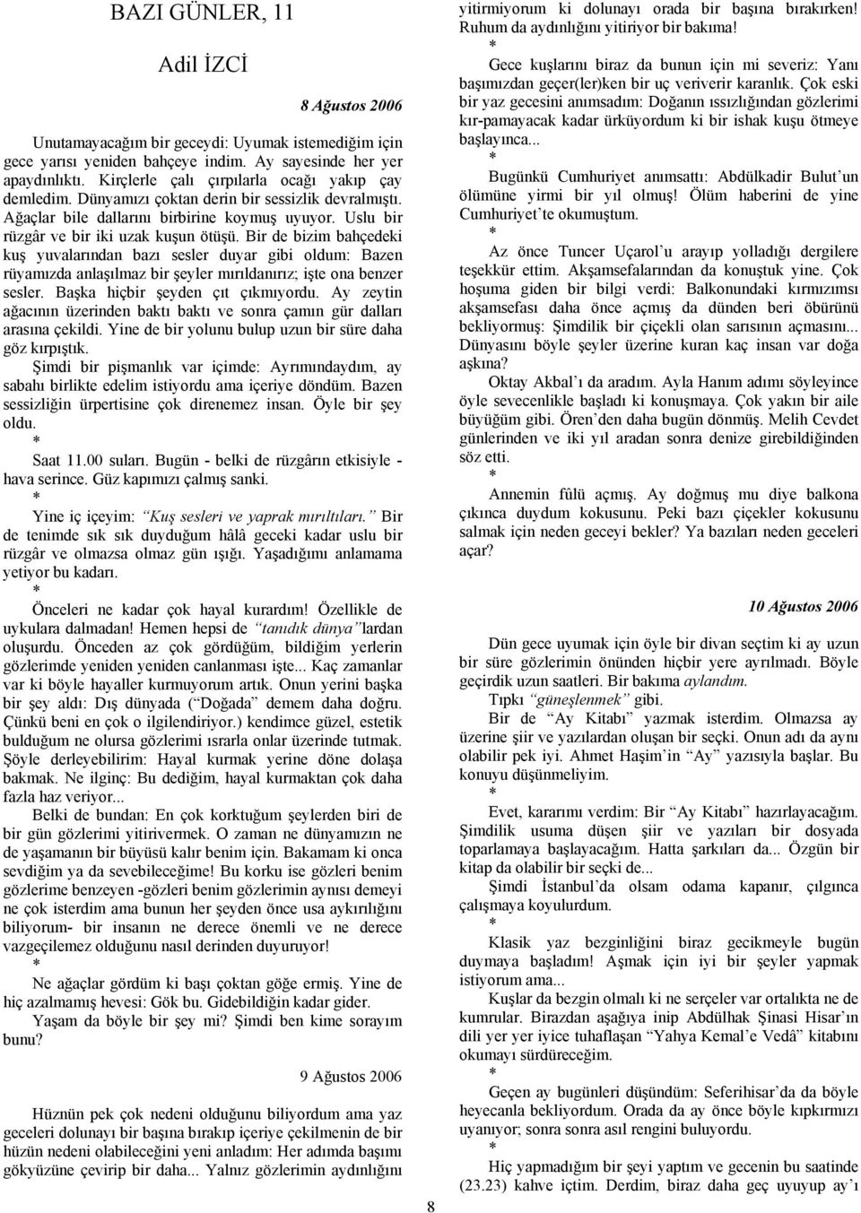 Bir de bizim bahçedeki kuş yuvalarından bazı sesler duyar gibi oldum: Bazen rüyamızda anlaşılmaz bir şeyler mırıldanırız; işte ona benzer sesler. Başka hiçbir şeyden çıt çıkmıyordu.