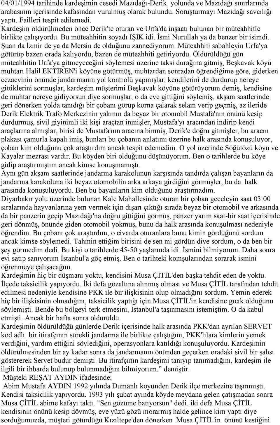 İsmi Nurullah ya da benzer bir isimdi. Şuan da İzmir de ya da Mersin de olduğunu zannediyorum. Müteahhiti sabahleyin Urfa'ya götürüp bazen orada kalıyordu, bazen de müteahhiti getiriyordu.