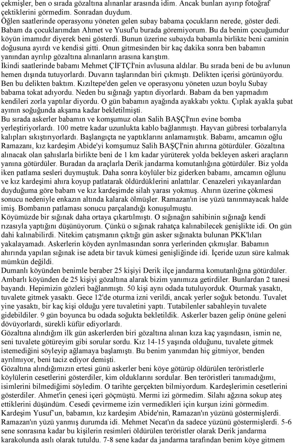 Bu da benim çocuğumdur köyün imamıdır diyerek beni gösterdi. Bunun üzerine subayda babamla birlikte beni caminin doğusuna ayırdı ve kendisi gitti.