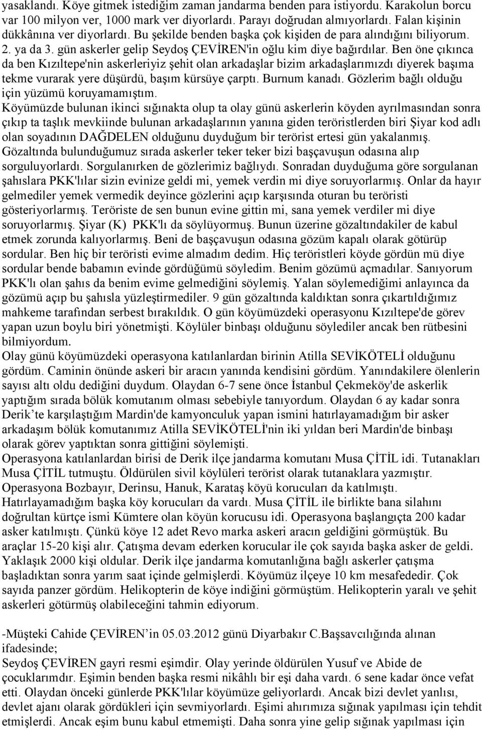 Ben öne çıkınca da ben Kızıltepe'nin askerleriyiz şehit olan arkadaşlar bizim arkadaşlarımızdı diyerek başıma tekme vurarak yere düşürdü, başım kürsüye çarptı. Burnum kanadı.