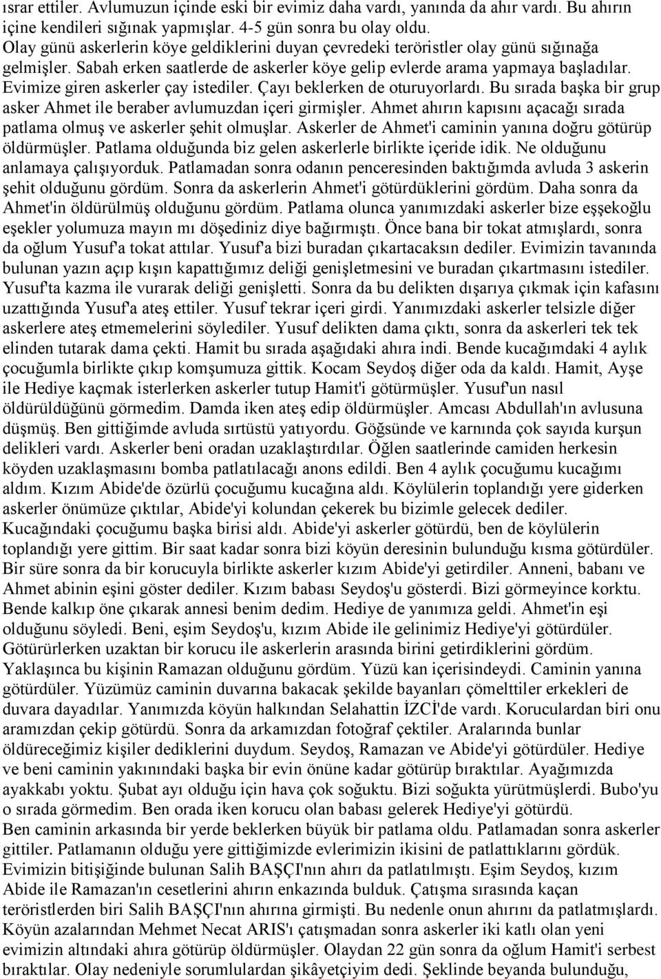 Evimize giren askerler çay istediler. Çayı beklerken de oturuyorlardı. Bu sırada başka bir grup asker Ahmet ile beraber avlumuzdan içeri girmişler.