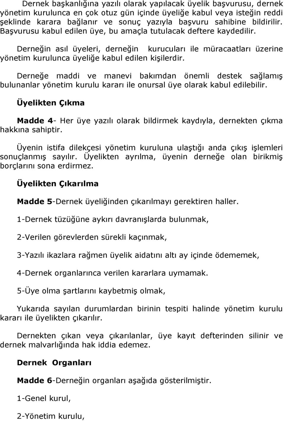 Derneğin asıl üyeleri, derneğin kurucuları ile müracaatları üzerine yönetim kurulunca üyeliğe kabul edilen kişilerdir.