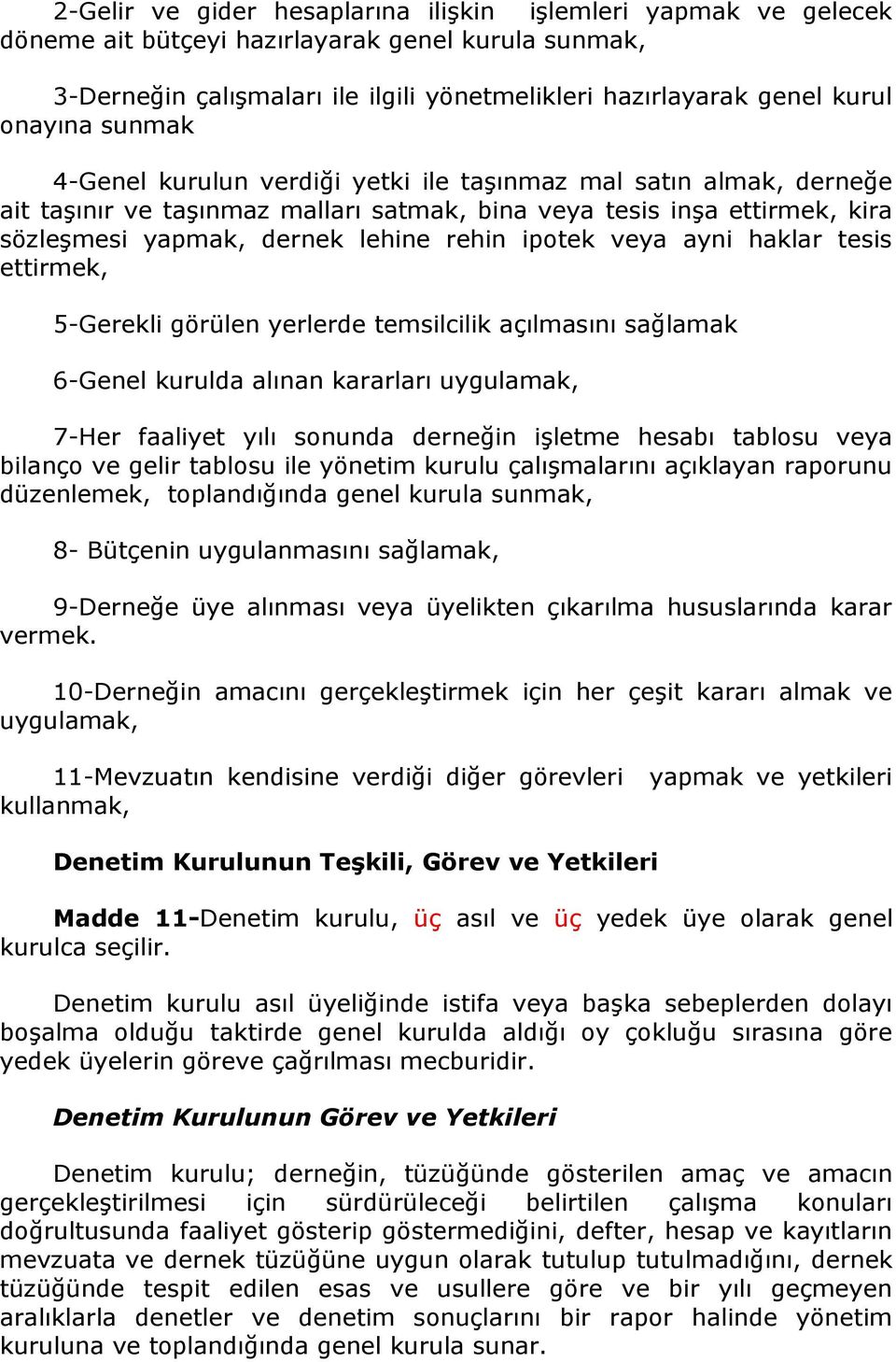 veya ayni haklar tesis ettirmek, 5-Gerekli görülen yerlerde temsilcilik açılmasını sağlamak 6-Genel kurulda alınan kararları uygulamak, 7-Her faaliyet yılı sonunda derneğin işletme hesabı tablosu