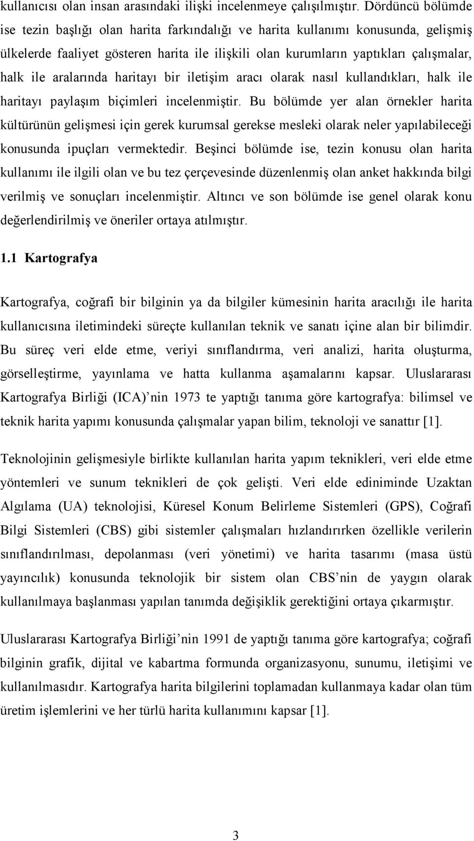 aralarında haritayı bir iletişim aracı olarak nasıl kullandıkları, halk ile haritayı paylaşım biçimleri incelenmiştir.