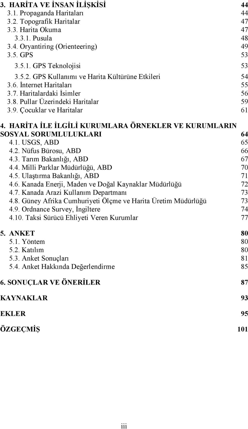 HARİTA İLE İLGİLİ KURUMLARA ÖRNEKLER VE KURUMLARIN SOSYAL SORUMLULUKLARI 64 4.1. USGS, ABD 65 4.2. Nüfus Bürosu, ABD 66 4.3. Tarım Bakanlığı, ABD 67 4.4. Milli Parklar Müdürlüğü, ABD 70 4.5. Ulaştırma Bakanlığı, ABD 71 4.