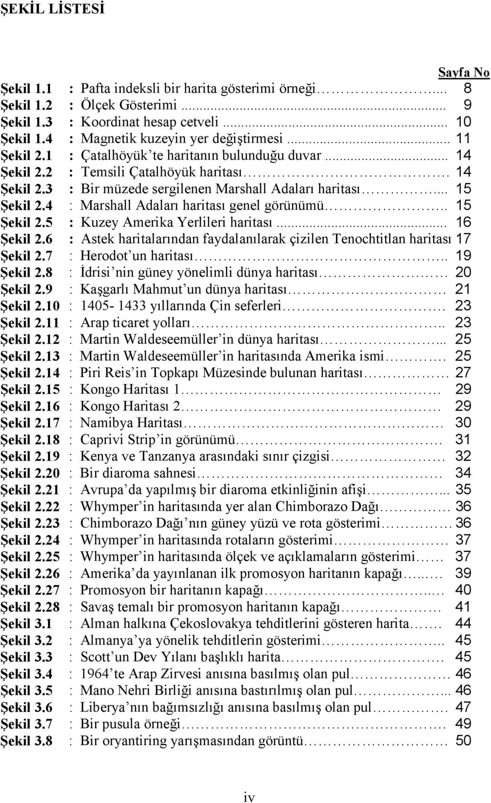 .. : Marshall Adaları haritası genel görünümü.. : Kuzey Amerika Yerlileri haritası... : Astek haritalarından faydalanılarak çizilen Tenochtitlan haritası Sayfa No 8 9 10 11 14 14 15 15 16 17 Şekil 2.