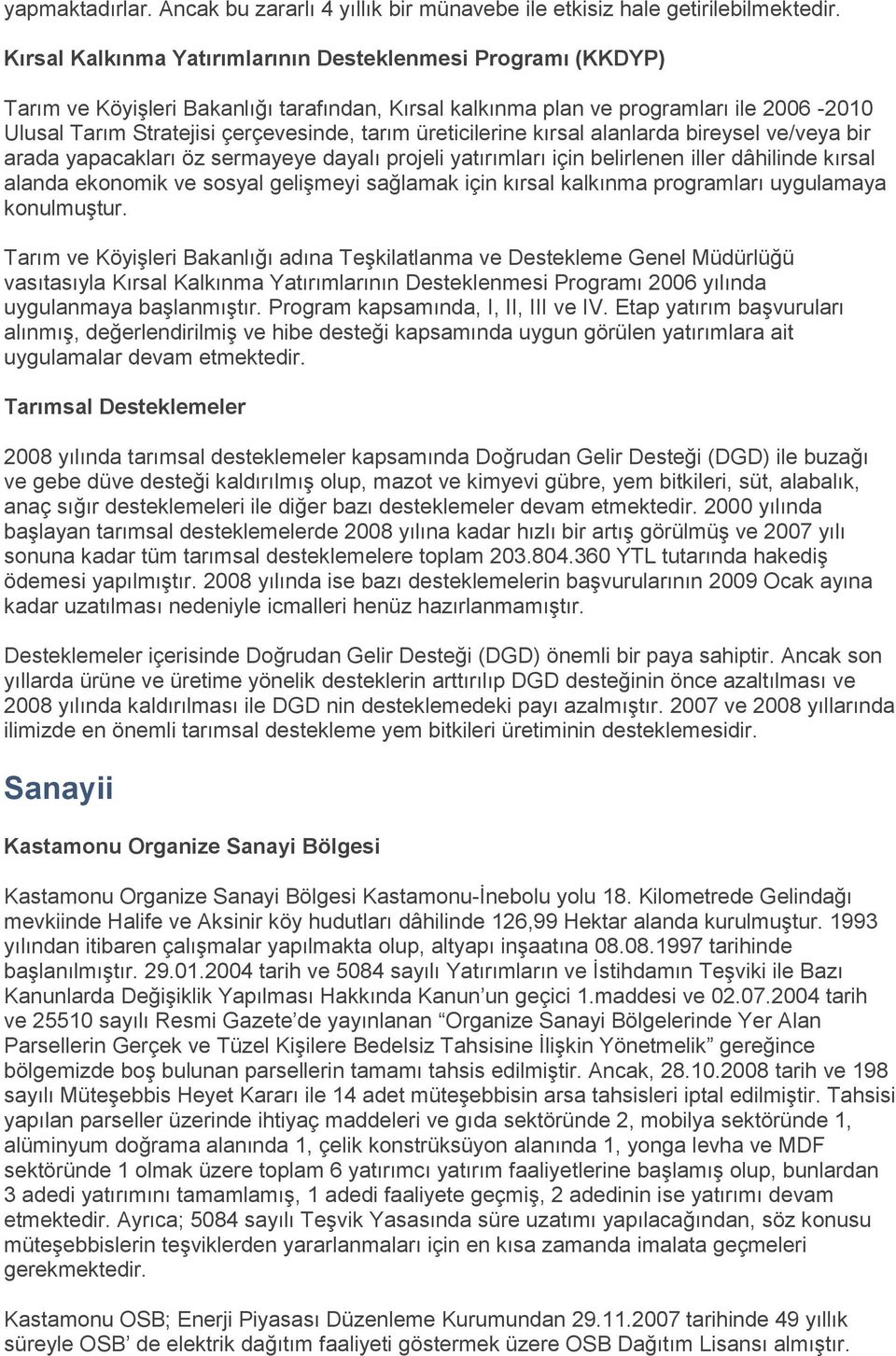 üreticilerine kırsal alanlarda bireysel ve/veya bir arada yapacakları öz sermayeye dayalı projeli yatırımları için belirlenen iller dâhilinde kırsal alanda ekonomik ve sosyal gelişmeyi sağlamak için