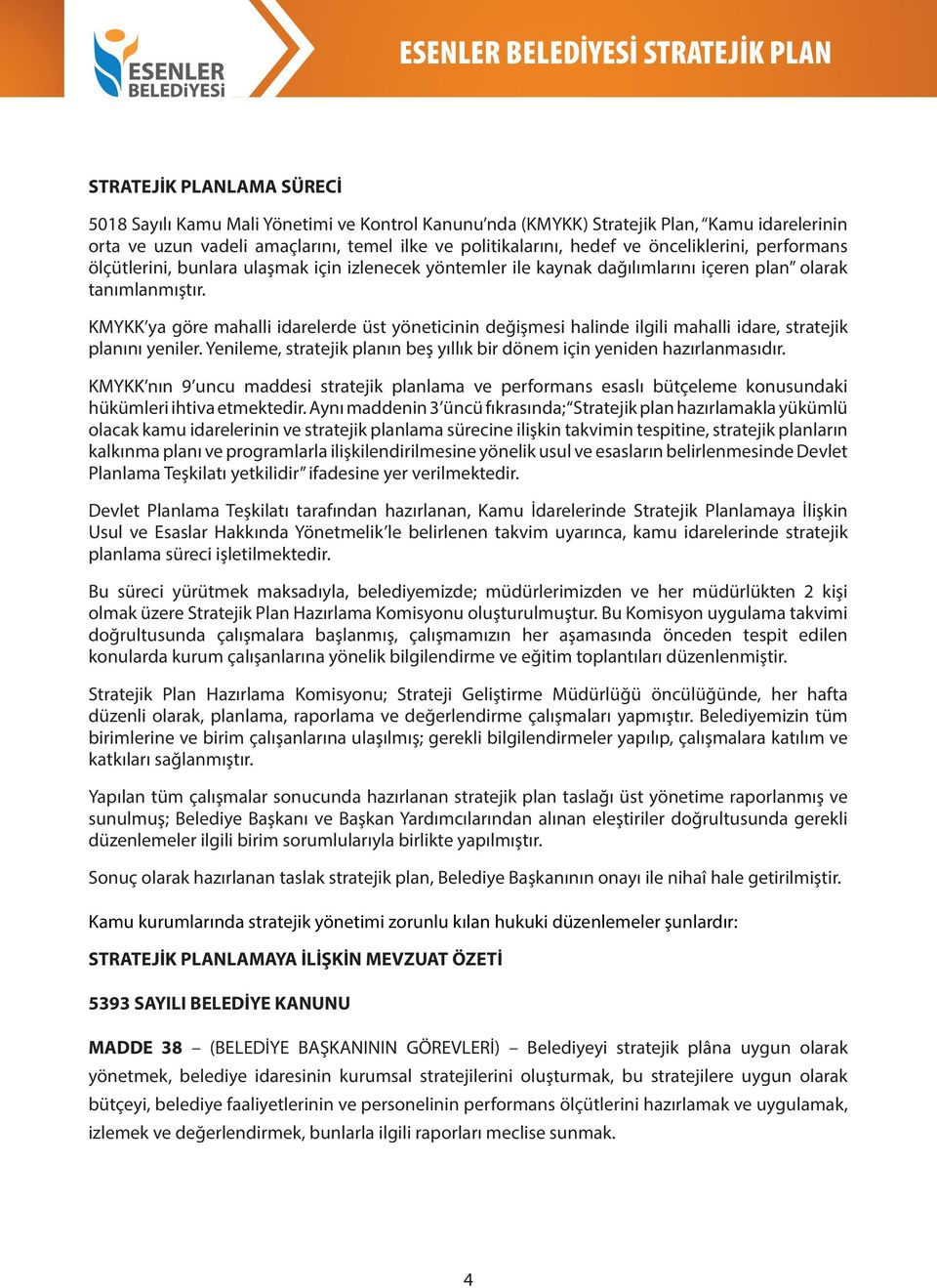 KMYKK ya göre mahalli idarelerde üst yöneticinin değişmesi halinde ilgili mahalli idare, stratejik planını yeniler. Yenileme, stratejik planın beş yıllık bir dönem için yeniden hazırlanmasıdır.