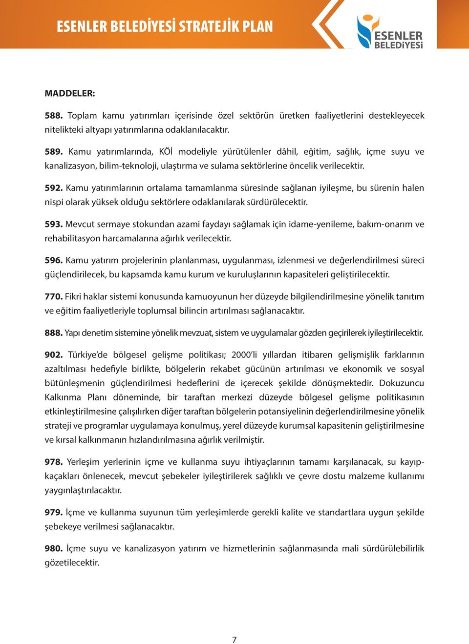 Kamu yatırımlarının ortalama tamamlanma süresinde sağlanan iyileşme, bu sürenin halen nispi olarak yüksek olduğu sektörlere odaklanılarak sürdürülecektir. 593.