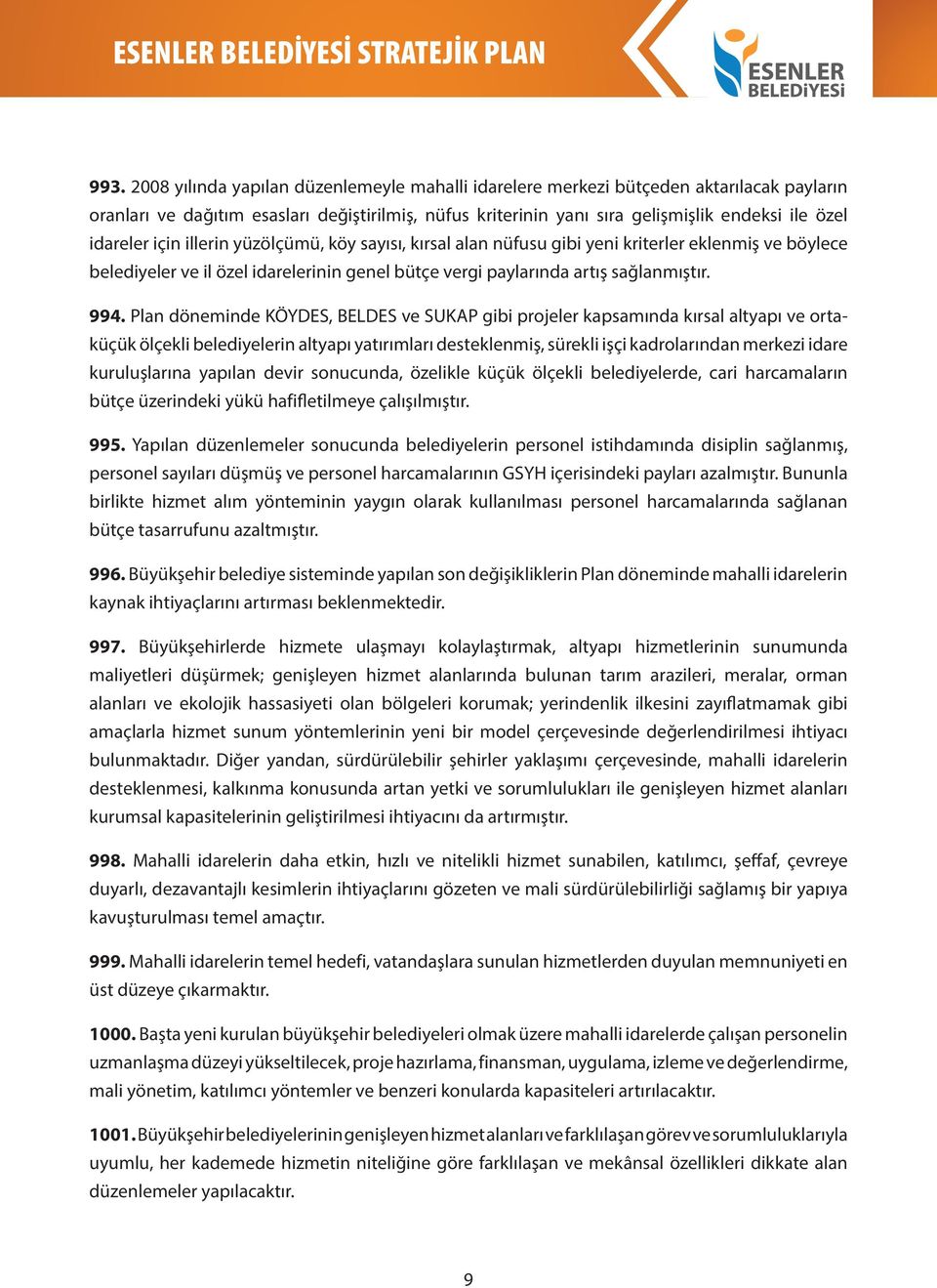 Plan döneminde KÖYDES, BELDES ve SUKAP gibi projeler kapsamında kırsal altyapı ve ortaküçük ölçekli belediyelerin altyapı yatırımları desteklenmiş, sürekli işçi kadrolarından merkezi idare