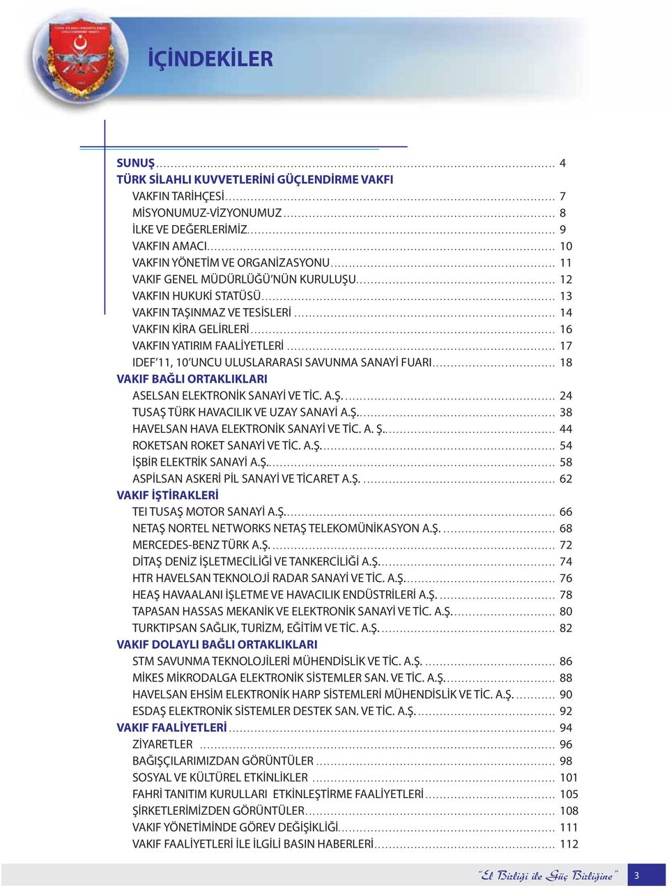 .. 17 IDEF 11, 10 UNCU ULUSLARARASI SAVUNMA SANAYİ FUARI... 18 VAKIF BAĞLI ORTAKLIKLARI ASELSAN ELEKTRONİK SANAYİ VE TİC. A.Ş.... 24 TUSAŞ TÜRK HAVACILIK VE UZAY SANAYİ A.Ş.... 38 HAVELSAN HAVA ELEKTRONİK SANAYİ VE TİC.